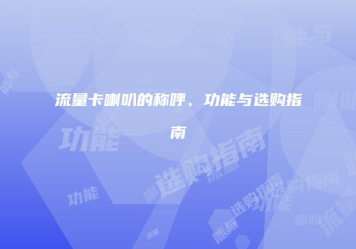 流量卡喇叭的称呼、功能与选购指南