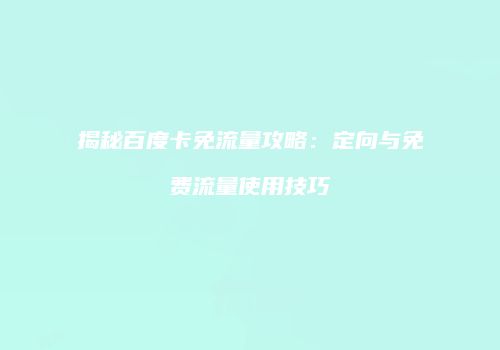 揭秘百度卡免流量攻略：定向与免费流量使用技巧