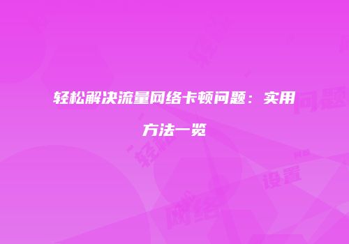 轻松解决流量网络卡顿问题：实用方法一览