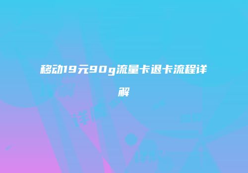 移动19元90g流量卡退卡流程详解
