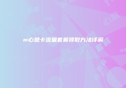 m心意卡流量套餐领取方法详解