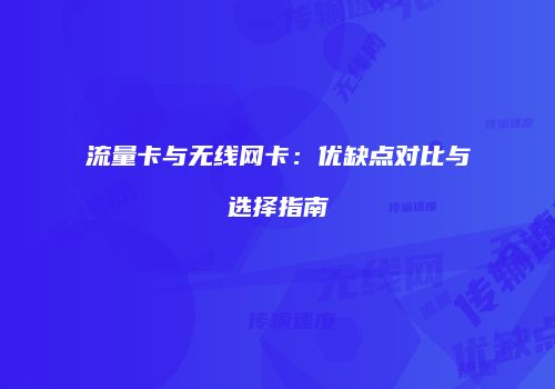 流量卡与无线网卡:优缺点对比与选择指南