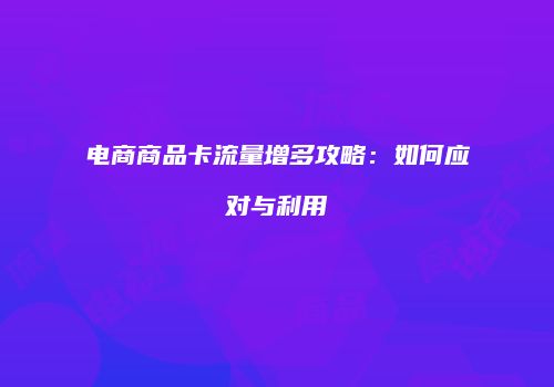 电商商品卡流量增多攻略：如何应对与利用