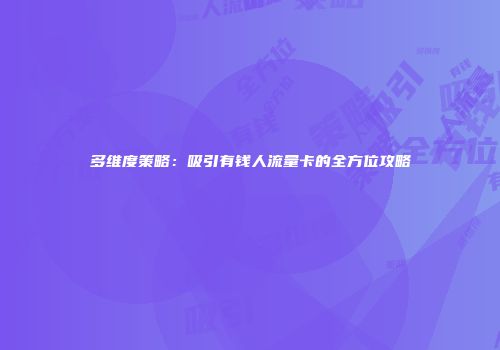 多维度策略：吸引有钱人流量卡的全方位攻略