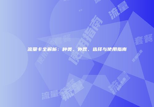流量卡全解析：种类、外观、选择与使用指南