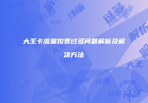 大王卡流量扣费过多问题解析及解决方法