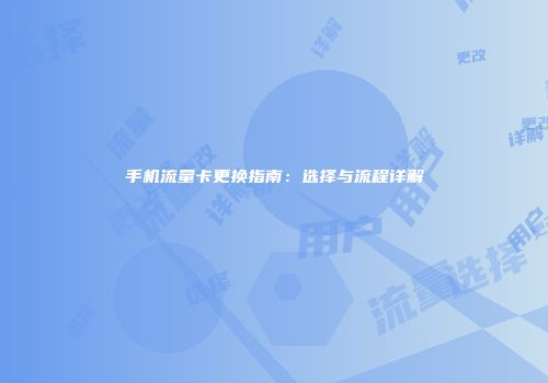 手机流量卡更换指南：选择与流程详解