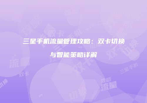 三星手机流量管理攻略：双卡切换与智能策略详解