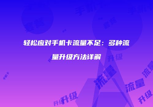轻松应对手机卡流量不足：多种流量升级方法详解