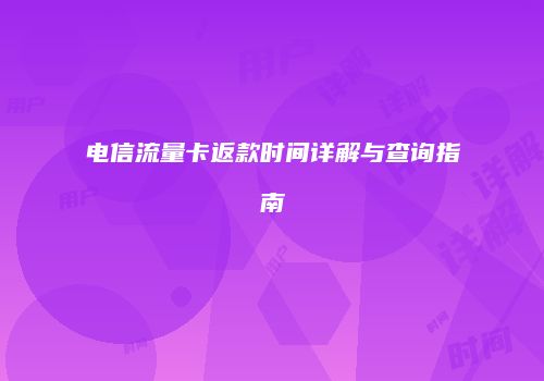 电信流量卡返款时间详解与查询指南