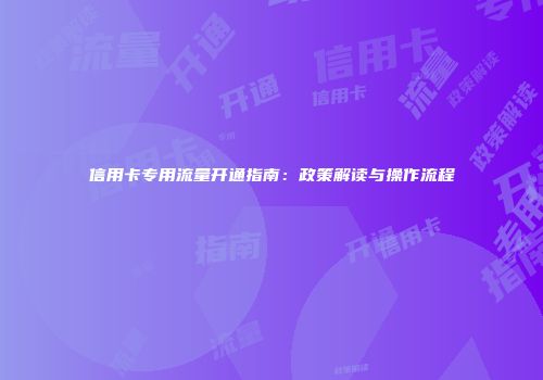 信用卡专用流量开通指南：政策解读与操作流程