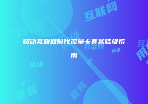移动互联网时代流量卡套餐降级指南