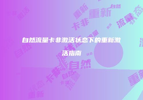 自然流量卡非激活状态下的重新激活指南