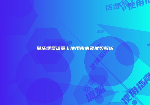 肇庆话费流量卡使用指南及优势解析