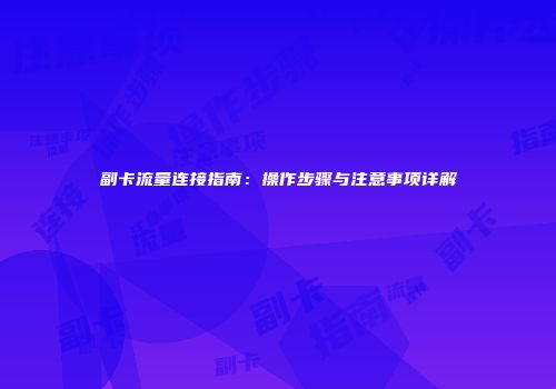 副卡流量连接指南：操作步骤与注意事项详解