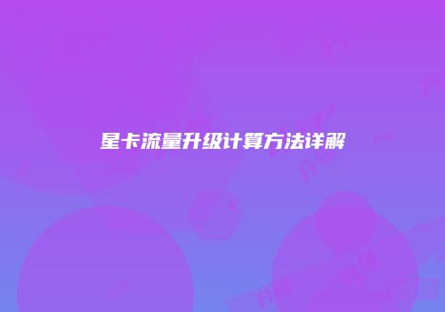 星卡流量升级计算方法详解