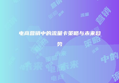 电商营销中的流量卡策略与未来趋势