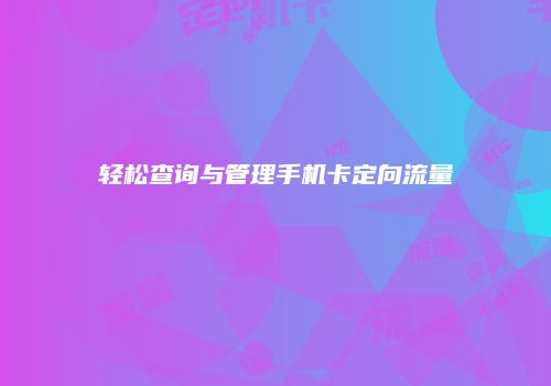 轻松查询与管理手机卡定向流量