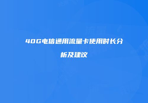 40G电信通用流量卡使用时长分析及建议