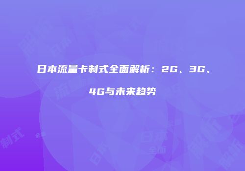 日本流量卡制式全面解析：2G、3G、4G与未来趋势