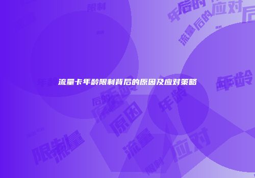流量卡年龄限制背后的原因及应对策略