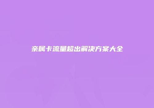 亲属卡流量超出解决方案大全