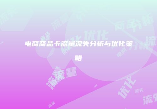 电商商品卡流量流失分析与优化策略