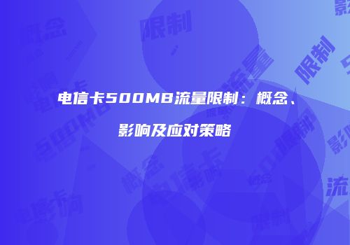 电信卡500MB流量限制：概念、影响及应对策略