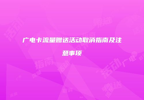 广电卡流量赠送活动取消指南及注意事项