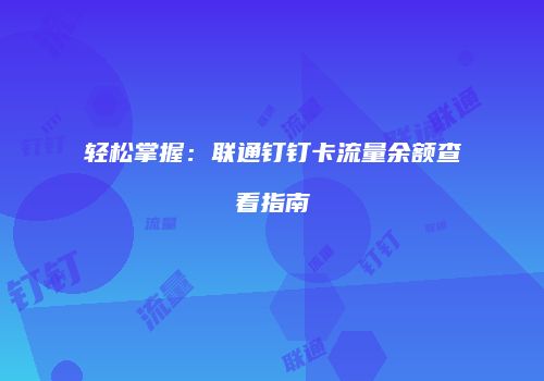 轻松掌握：联通钉钉卡流量余额查看指南