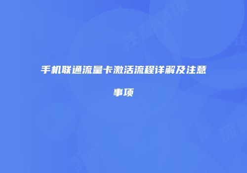 手机联通流量卡激活流程详解及注意事项