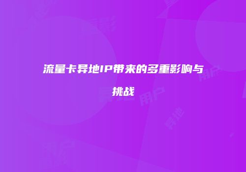 流量卡异地IP带来的多重影响与挑战