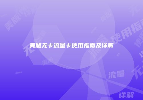 美版无卡流量卡使用指南及详解