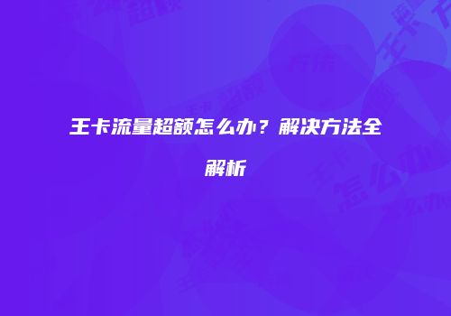 王卡流量超额怎么办？解决方法全解析