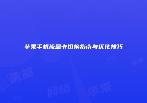 苹果手机流量卡切换指南与优化技巧