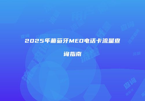 2025年葡萄牙MEO电话卡流量查询指南