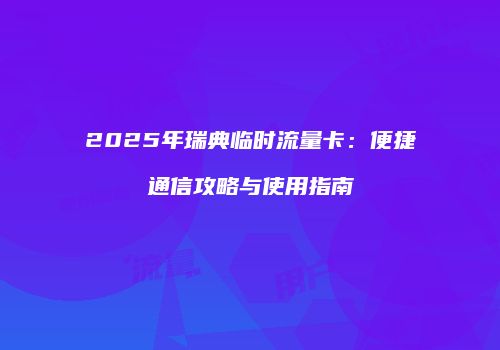 2025年瑞典临时流量卡：便捷通信攻略与使用指南
