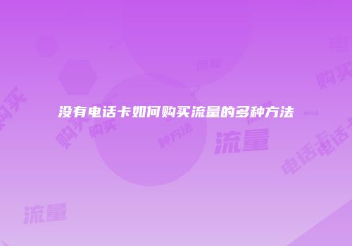 没有电话卡如何购买流量的多种方法
