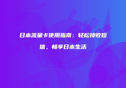 日本流量卡使用指南:轻松接收短信,畅享日本生活