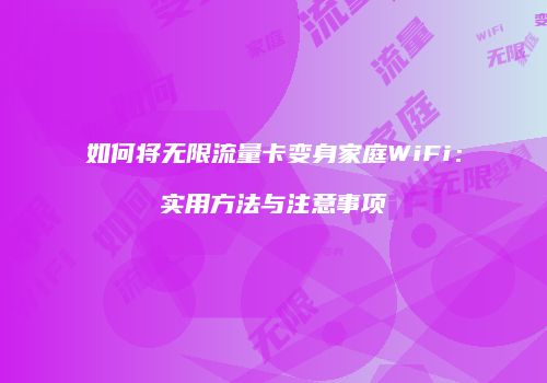 如何将无限流量卡变身家庭WiFi：实用方法与注意事项