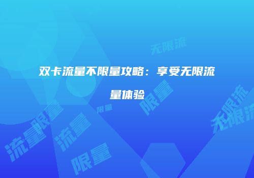 双卡流量不限量攻略:享受无限流量体验