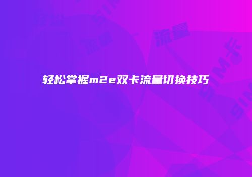 轻松掌握m2e双卡流量切换技巧