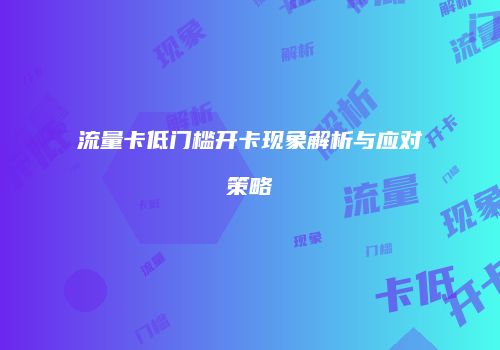 流量卡低门槛开卡现象解析与应对策略
