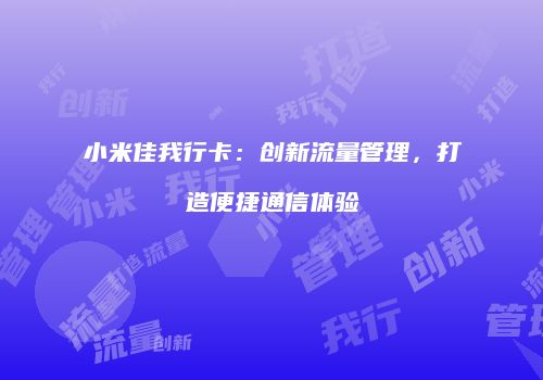 小米佳我行卡：创新流量管理，打造便捷通信体验