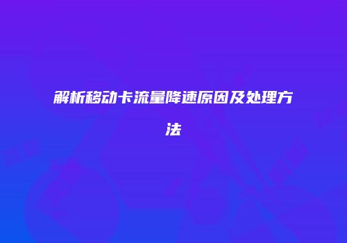 解析移动卡流量降速原因及处理方法