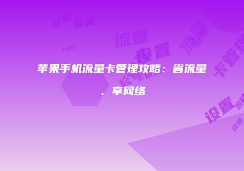 苹果手机流量卡管理攻略：省流量、享网络