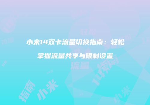 小米14双卡流量切换指南:轻松掌握流量共享与限制设置
