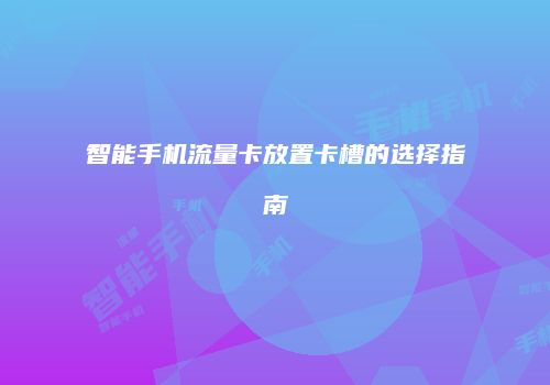 智能手机流量卡放置卡槽的选择指南
