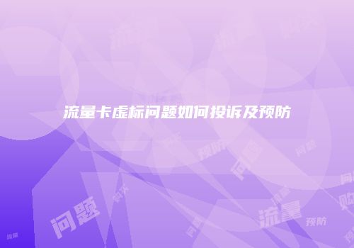 流量卡虚标问题如何投诉及预防
