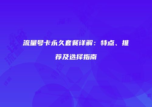 流量号卡永久套餐详解：特点、推荐及选择指南